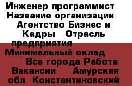 Инженер-программист › Название организации ­ Агентство Бизнес и Кадры › Отрасль предприятия ­ CTO, CIO › Минимальный оклад ­ 50 000 - Все города Работа » Вакансии   . Амурская обл.,Константиновский р-н